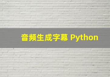 音频生成字幕 Python